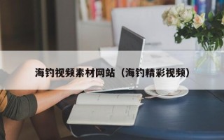 鹿邑海钓视频素材网站（海钓精彩视频）